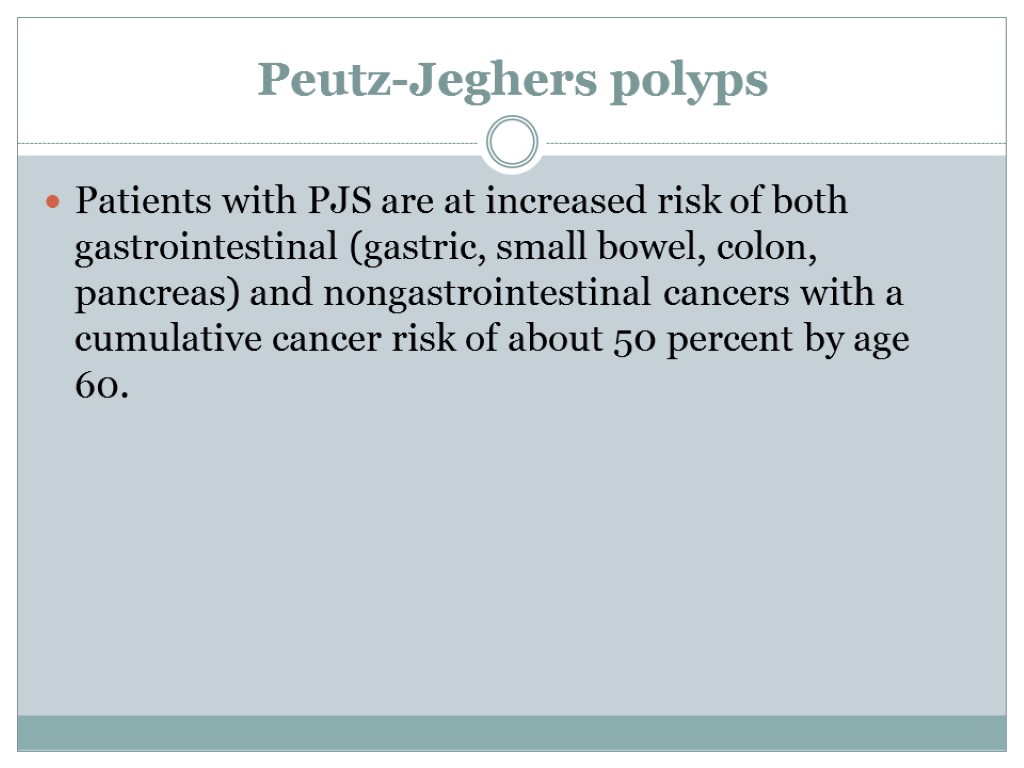 Peutz-Jeghers polyps Patients with PJS are at increased risk of both gastrointestinal (gastric, small